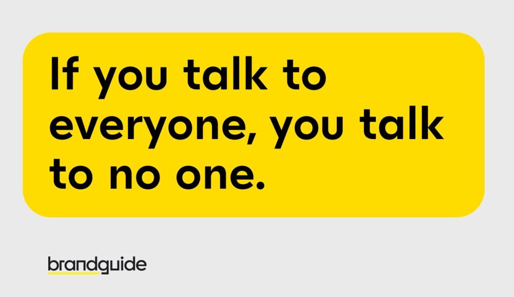 If you talk to everyone, you talk to no one. What is branding.